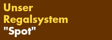 Unser Regalsystem "Spot"
